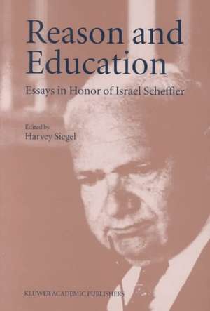 Reason and Education: Essays in Honor of Israel Scheffler de H. Siegel