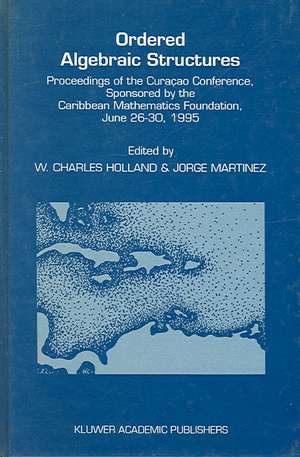 Ordered Algebraic Structures: Proceedings of the Curaçao Conference, sponsored by the Caribbean Mathematics Foundation, June 26–30, 1995 de W.C. Holland