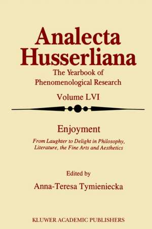 Enjoyment: From Laughter to Delight in Philosophy, Literature, the Fine Arts, and Aesthetics de Anna-Teresa Tymieniecka