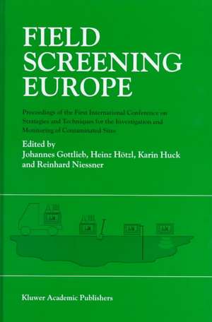 Field Screening Europe: Proceedings of the First International Conference on Strategies and Techniques for the Investigation and Monitoring of Contaminated Sites de Johannes Gottlieb