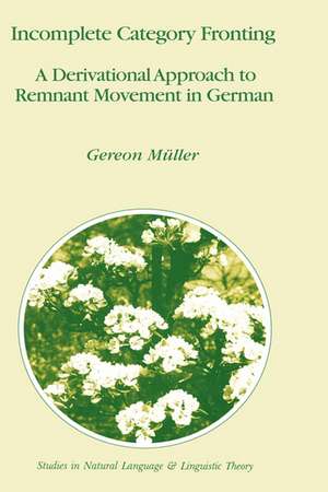 Incomplete Category Fronting: A Derivational Approach to Remnant Movement in German de Gereon Müller