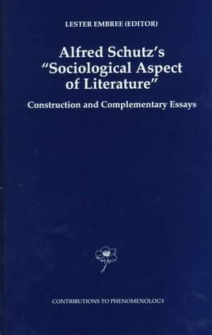 Alfred Schutz's Sociological Aspect of Literature: Construction and Complementary Essays de Lester Embree