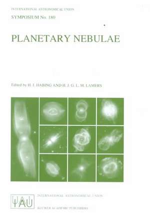 Planetary Nebulae: Proceedings of the 180th Symposium of the International Astronomical Union, Held in Groningen, The Netherlands, August, 26–30, 1996 de Harm J. Habing