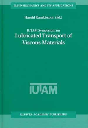 IUTAM Symposium on Lubricated Transport of Viscous Materials: Proceedings of the IUTAM Symposium held in Tobago, West Indies, 7–10 January 1997 de Harold Ramkissoon