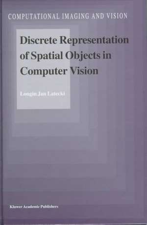 Discrete Representation of Spatial Objects in Computer Vision de L.J. Latecki