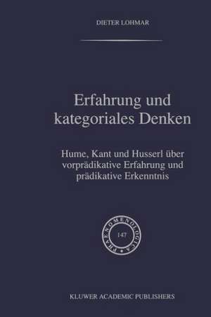 Erfahrung und Kategoriales Denken: Hume, Kant und Husserl über vorprädikative Erfahrung und prädikative Erkenntnis de Dieter Lohmar