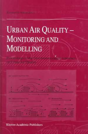 Urban Air Quality: Monitoring and Modelling: Proceedings of the First International Conference on Urban Air Quality: Monitoring and Modelling University of Hertfordshire, Hatfield, U.K. 11–12 July 1996 de Ranjeet S. Sokhi