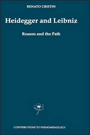 Heidegger and Leibniz: Reason and the Path with a Foreword by Hans Georg Gadamer de R. Cristin