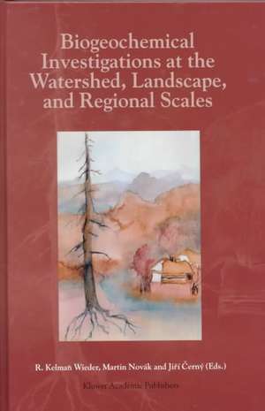 Biogeochemical Investigations at Watershed, Landscape, and Regional Scales: Refereed papers from BIOGEOMON, The Third International Symposium on Ecosystem Behavior; Co-Sponsored by Villanova University and the Czech Geological Survey; held at Villanova University, Villanova Pennsylvania, USA, June 21–25, 1997 de R. Kelman Wieder