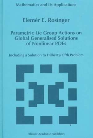 Parametric Lie Group Actions on Global Generalised Solutions of Nonlinear PDEs: Including a Solution to Hilbert’s Fifth Problem de Elemer E. Rosinger