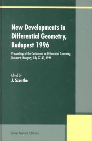 New Developments in Differential Geometry, Budapest 1996: Proceedings of the Conference on Differential Geometry, Budapest, Hungary, July 27–30, 1996 de J. Szenthe