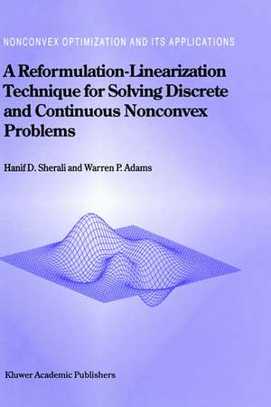 A Reformulation-Linearization Technique for Solving Discrete and Continuous Nonconvex Problems de Hanif D. Sherali