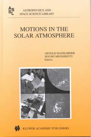 Motions in the Solar Atmosphere: Proceedings of the Summerschool and Workshop Held at the Solar Observatory Kanzelhöhe Kärnten, Austria, September 1–12, 1997 de A. Hanslmeier