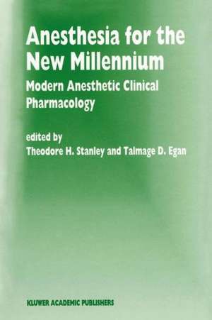 Anesthesia for the New Millennium: Modern Anesthetic Clinical Pharmacology de Talmage D. Egan