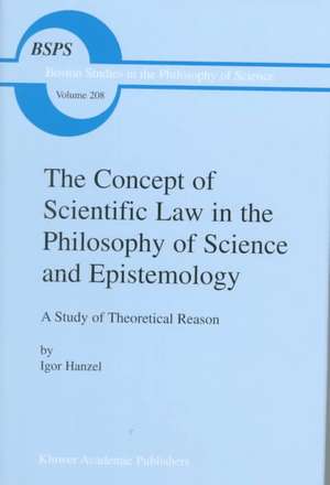 The Concept of Scientific Law in the Philosophy of Science and Epistemology: A Study of Theoretical Reason de Igor Hanzel