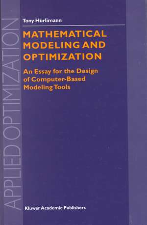 Mathematical Modeling and Optimization: An Essay for the Design of Computer-Based Modeling Tools de Tony Hürlimann