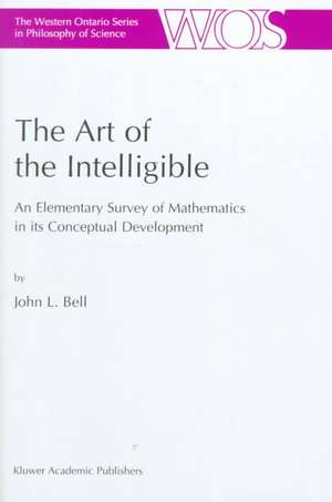 The Art of the Intelligible: An Elementary Survey of Mathematics in its Conceptual Development de J. Bell