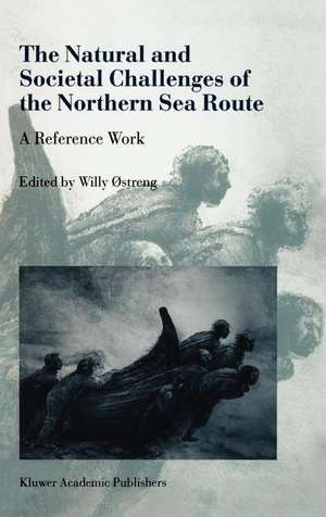 The Natural and Societal Challenges of the Northern Sea Route: A Reference Work de Willy Østreng