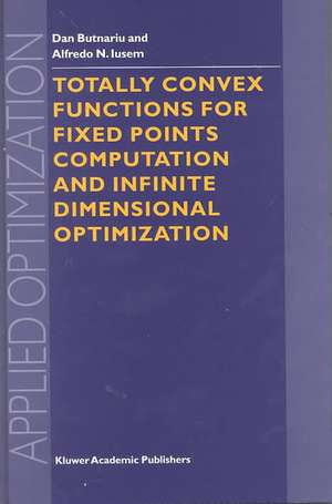 Totally Convex Functions for Fixed Points Computation and Infinite Dimensional Optimization de Dan Butnariu