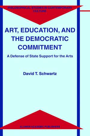 Art, Education, and the Democratic Commitment: A Defense of State Support for the Arts de D.T. Schwartz
