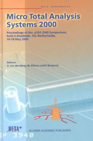 Micro Total Analysis Systems 2000: Proceedings of the µTAS 2000 Symposium, held in Enschede, The Netherlands, 14–18 May 2000 de Albert van den Berg