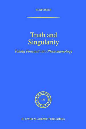 Truth and Singularity: Taking Foucault into Phenomenology de Rudi Visker