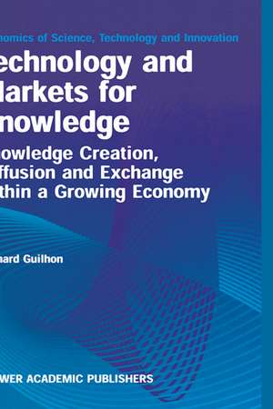 Technology and Markets for Knowledge: Knowledge Creation, Diffusion and Exchange within a Growing Economy de Bernard Guilhon