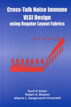 Cross-Talk Noise Immune VLSI Design Using Regular Layout Fabrics de Robert K. Brayton