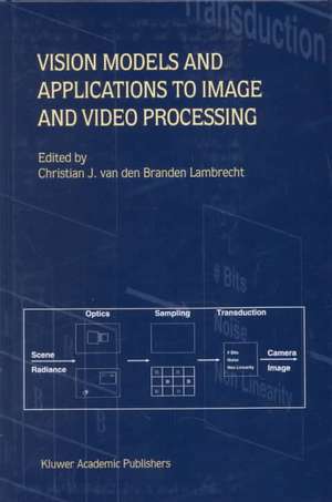 Vision Models and Applications to Image and Video Processing de Christian J. van den Branden Lambrecht