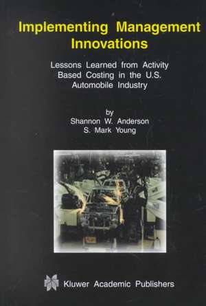 Implementing Management Innovations: Lessons Learned From Activity Based Costing in the U.S. Automobile Industry de Shannon W. Anderson