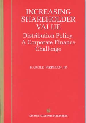 Increasing Shareholder Value: Distribution Policy, A Corporate Finance Challenge de Harold Bierman Jr.