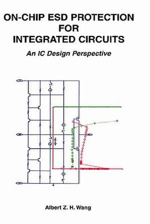 On-Chip ESD Protection for Integrated Circuits: An IC Design Perspective de Albert Z.H. Wang