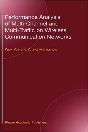 Performance Analysis of Multi-Channel and Multi-Traffic on Wireless Communication Networks de Wuyi Yue