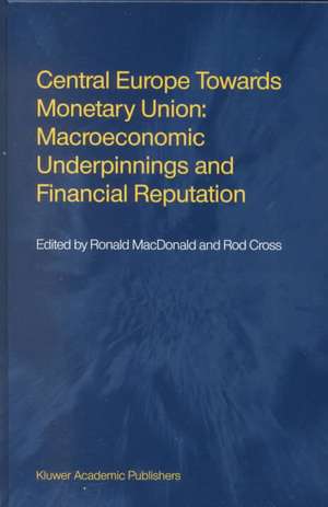 Central Europe towards Monetary Union: Macroeconomic Underpinnings and Financial Reputation de Ronald MacDonald