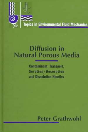 Diffusion in Natural Porous Media: Contaminant Transport, Sorption/Desorption and Dissolution Kinetics de Peter Grathwohl