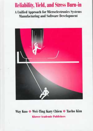 Reliability, Yield, and Stress Burn-In: A Unified Approach for Microelectronics Systems Manufacturing & Software Development de Way Kuo