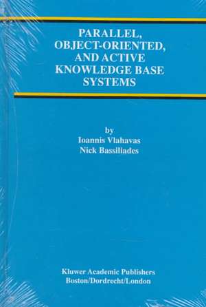 Parallel, Object-Oriented, and Active Knowledge Base Systems de Ioannis Vlahavas