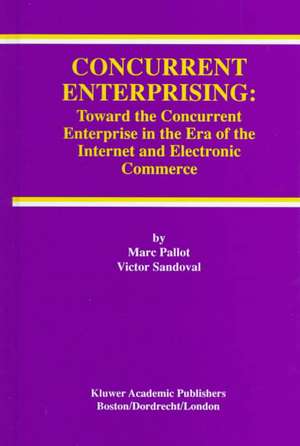 Concurrent Enterprising: Toward the Concurrent Enterprise in the Era of the Internet and Electronic Commerce de Marc Pallot