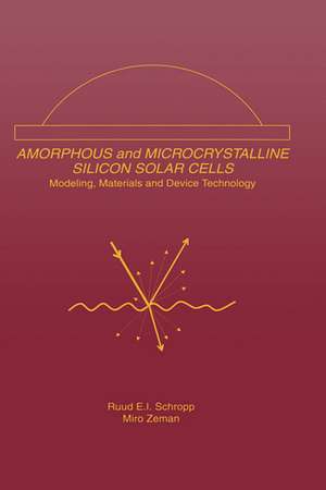 Amorphous and Microcrystalline Silicon Solar Cells: Modeling, Materials and Device Technology de Ruud E.I. Schropp