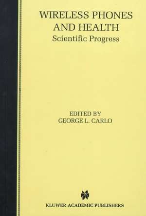 Wireless Phones and Health: Scientific Progress de George L. Carlo