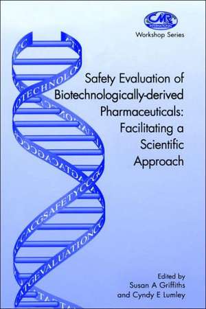 Safety Evaluation of Biotechnologically-derived Pharmaceuticals: Facilitating a Scientific Approach de Susan A. Griffiths