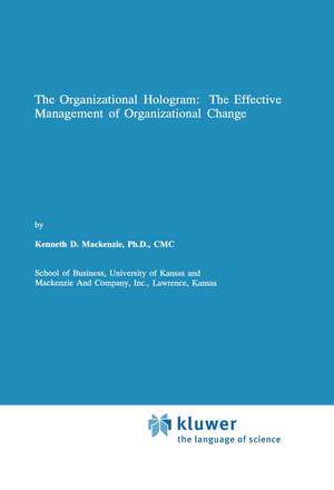 The Organizational Hologram: The Effective Management of Organizational Change de Kenneth D. Mackenzie