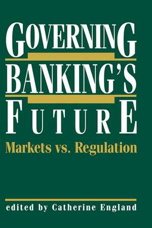 Governing Banking’s Future: Markets vs. Regulation de Catherine England