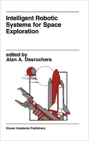 Intelligent Robotic Systems for Space Exploration de Alan A. Desrochers