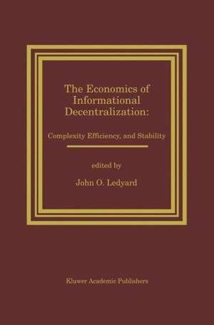 The Economics of Informational Decentralization: Complexity, Efficiency, and Stability: Essays in Honor of Stanley Reiter de John O. Ledyard