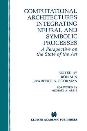 Computational Architectures Integrating Neural and Symbolic Processes: A Perspective on the State of the Art de Ron Sun