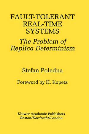 Fault-Tolerant Real-Time Systems: The Problem of Replica Determinism de Stefan Poledna