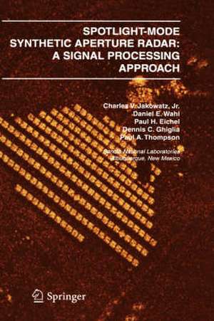 Spotlight-Mode Synthetic Aperture Radar: A Signal Processing Approach: A Signal Processing Approach de Charles V. J. Jakowatz