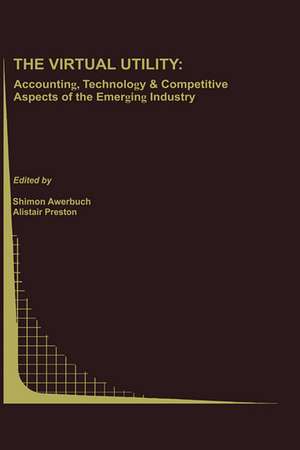 The Virtual Utility: Accounting, Technology & Competitive Aspects of the Emerging Industry de Shimon Awerbuch