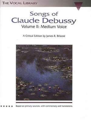 Songs of Claude Debussy - Volume II: The Vocal Library de Claude Debussy